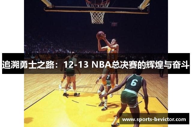 追溯勇士之路：12-13 NBA总决赛的辉煌与奋斗